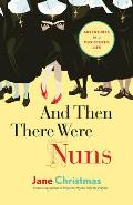 & Then There Were Nuns Adventures in a Cloistered Life