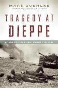 Tragedy at Dieppe: Operation Jubilee, August 19, 1942