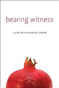 Bearing Witness: Stories of Women Living with Ovarian Cancer
