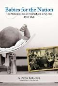 Babies for the Nation: The Medicalization of Motherhood in Quebec, 1910-1970