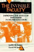 Invisible Faculty Improving the Status of Part Timers in Higher Education
