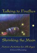 Talking to Fireflies Shrinking the Moon Nature Activities for All Ages
