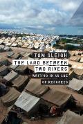 Land Between Two Rivers Writing in an Age of Refugees