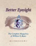 Better Eyesight Better Eyesight The Complete Magazines of William H Bates the Complete Magazines of William H Bates
