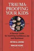 Trauma Proofing Your Kids A Parents Guide for Instilling Confidence Joy & Resilience