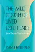 The Wild Region of Lived Experience: Using Somatic-Psychoeducation