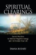Spiritual Clearings: Sacred Practices to Release Negative Energy and Harmonize Your Life