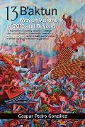 13 B'aktun: Mayan Visions of 2012 and Beyond