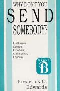 Why Don't You Send Somebody?: Sermons for Advent, Christmas, Epiphany