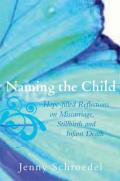 Naming the Child Hope Filled Reflections on Miscarriage Stillbirth & Infant Death