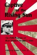 Captive of the Rising Sun The POW Memoirs of Rear Admiral Donald T Giles USN