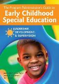 The Program Administrator's Guide to Early Childhood Special Education: Leadership, Development, and Supervision