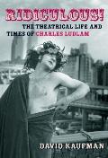 Ridiculous The Theatrical Life & Times of Charles Ludlam