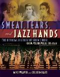 Sweat Tears & Jazz Hands The Official History of Show Choir from Vaudeville to Glee