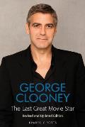 George Clooney The Last Great Movie Star Revised & Updated Edition