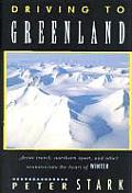 Driving to Greenland: Arctic Travel, Northern Sport, and Other Ventures Into the Heart of Winter
