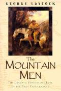 Mountain Men The Dramatic History & Lore of the First Frontiersmen