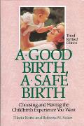 Good Birth a Safe Birth Third Revised Edition Choosing & Having the Childbirth Experience You Want