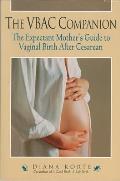 VBAC Companion The Expectant Mothers Guide to Vaginal Birth After Cesarean