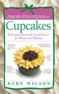 Bakers Field Guide to Cupcakes Deliciously Decorated Crowd Pleasers for Parties & Holidays