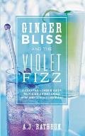 Ginger Bliss & the Violet Fizz A Cocktail Lovers Guide to Mixing Drinks Using New & Classic Liqueurs