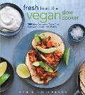 Fresh from the Vegan Slow Cooker 200 Ultra Convenient Super Tasty Completely Animal Free One Dish Dinners