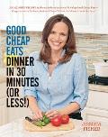 Good Cheap Eats Dinner in 30 Minutes or Less Fresh Fast & Flavorful Home Cooked Meals with More Than 200 Recipes
