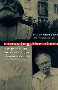 Crossing the River A Memoir of the American Left the Cold War & Life in East Germany