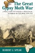 The Great Gypsy Moth War: A History of the First Campaign in Massachusetts to Eradicate the Gypsy Moth, 1890-1901