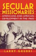 Secular Missionaries: Americans and African Development in the 1960s