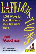 Laffirmations 1001 Ways to Add Humor to Your Life & Work