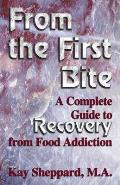 From the First Bite A Complete Guide to Recovery from Food Addiction