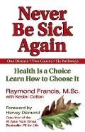 Never Be Sick Again Health Is a Choice Learn How to Choose It