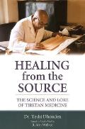Healing from the Source The Science & Lore of Tibetan Medicine
