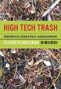 High Tech Trash Digital Devices Hidden Toxics & Human Health