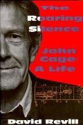 Roaring Silence John Cage A Life