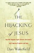The Hijacking of Jesus: How the Religious Right Distorts Christianity and Promotes Prejudice and Hate