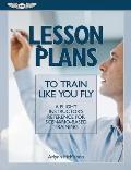 Lesson Plans for Train Like You Fly A Flight Instructors Reference for Scenario Based Training