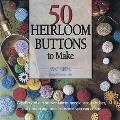 50 Heirloom Buttons To Make
