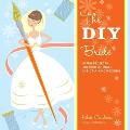 DIY Bride 40 Fun Projects for Your Ultimate One Of A Kind Wedding