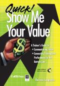 Quick Show Me Your Value A Trainers Guide To Communicating Value Connecting Training & Performance to the Bottom Line with CDROM