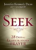 Seek: 28 Days to Extraordinary Prayer: 28 Days to Extraordinary Prayer