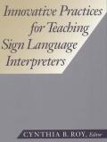 Innovative Practices for Teaching Sign Language Interpreters: Volume 1