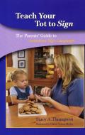 Teach Your Tot to Sign The Parents Guide to American Sign Language