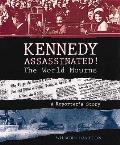 Kennedy Assassinated! the World Mourns: A Reporter's Story