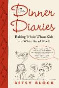 Dinner Diaries Raising Whole Wheat Kids in a White Bread World