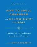 How to Spell ChanukahAnd Other Holiday Dilemmas 18 Writers Celebrate 8 Nights of Lights
