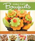 Edible Party Bouquets: Creating Gifts and Centerpieces with Fruit, Appetizers, and Desserts