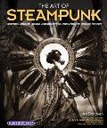 Art of Steampunk 2nd Edition Extraordinary Devices & Ingenious Contraptions from the Leading Artists of the Steampunk Movement