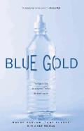 Blue Gold The Fight to Stop the Corporate Theft of the Worlds Water